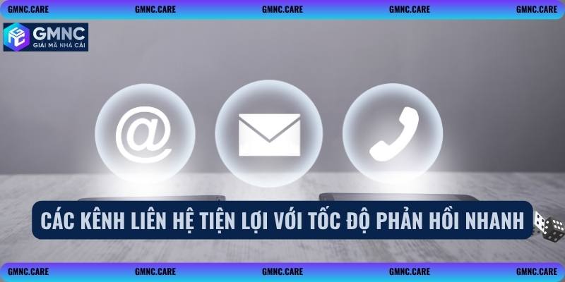Các kênh liên hệ tiện lợi với tốc độ phản hồi nhanh