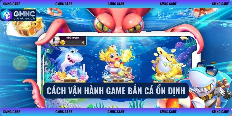 Cách vận hành game bắn cá ổn định