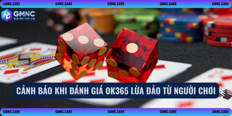 Cảnh báo khi đánh giá OK365 lừa đảo từ người chơi
