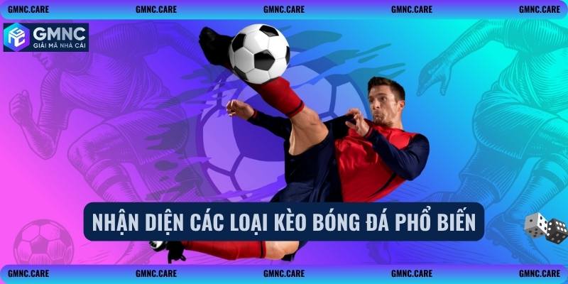 Nhận diện các loại kèo bóng đá phổ biến
